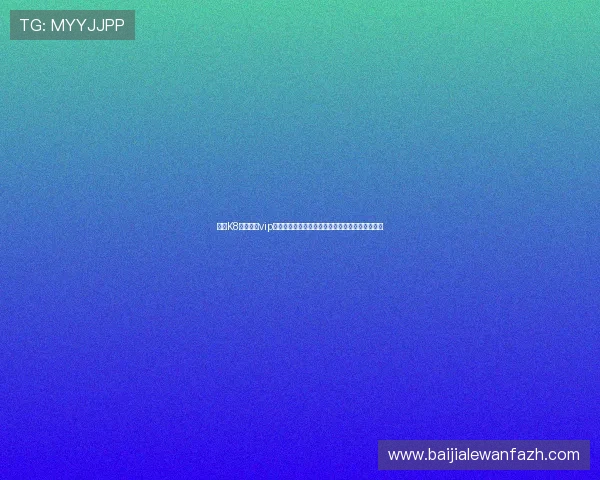 加入K8真人娱乐vip会员，尊享专属定制服务和多样化的娱乐玩法体验